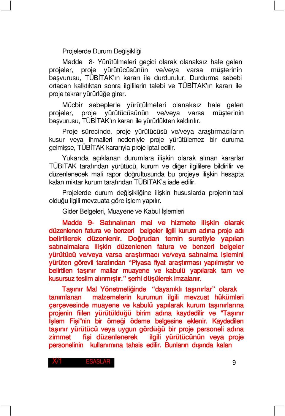 Mücbir sebeplerle yürütülmeleri olanaksız hale gelen projeler, proje yürütücüsünün ve/veya varsa müşterinin başvurusu, TÜBİTAK ın kararı ile yürürlükten kaldırılır.