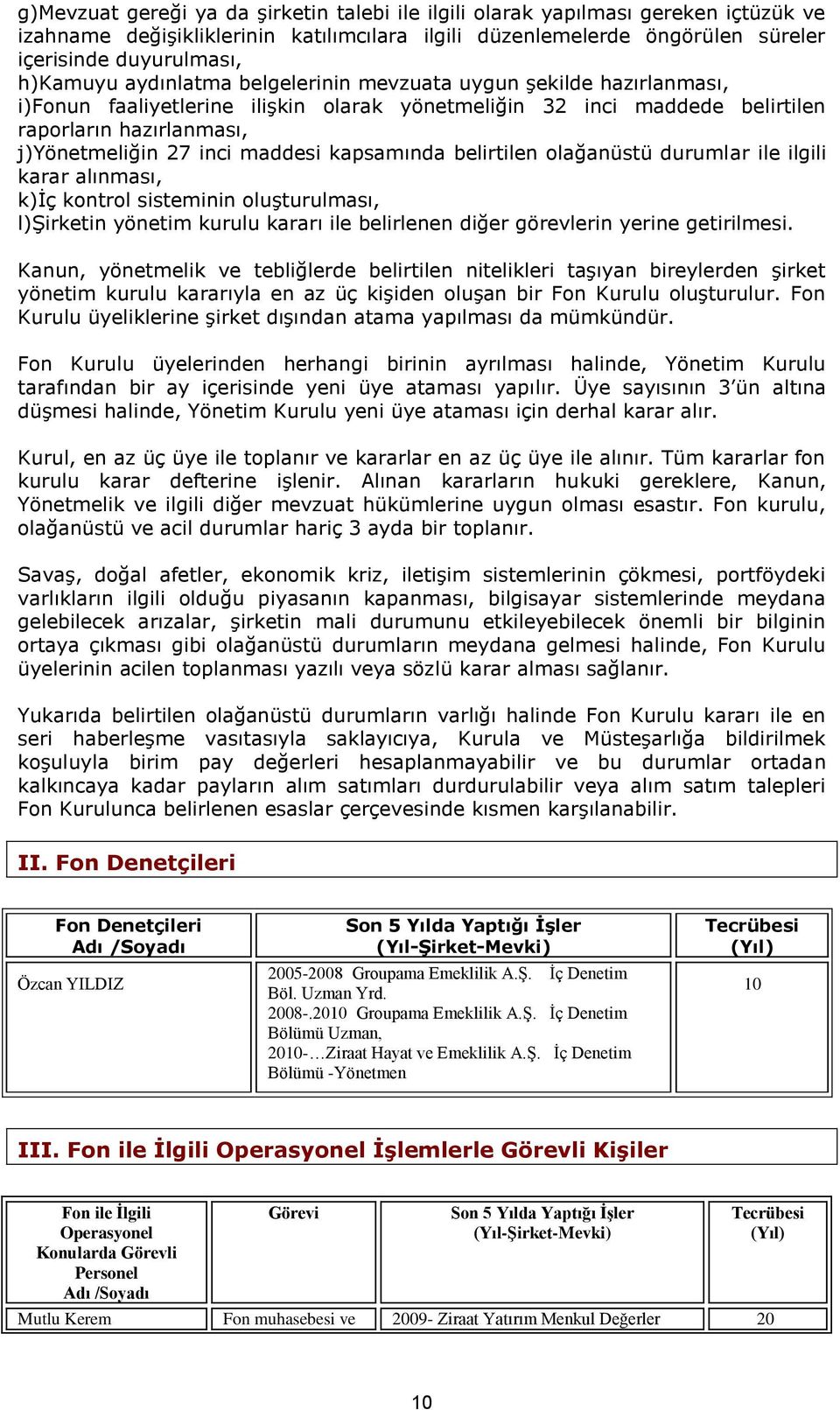 kapsamında belirtilen olağanüstü durumlar ile ilgili karar alınması, k)iç kontrol sisteminin oluşturulması, l)şirketin yönetim kurulu kararı ile belirlenen diğer görevlerin yerine getirilmesi.