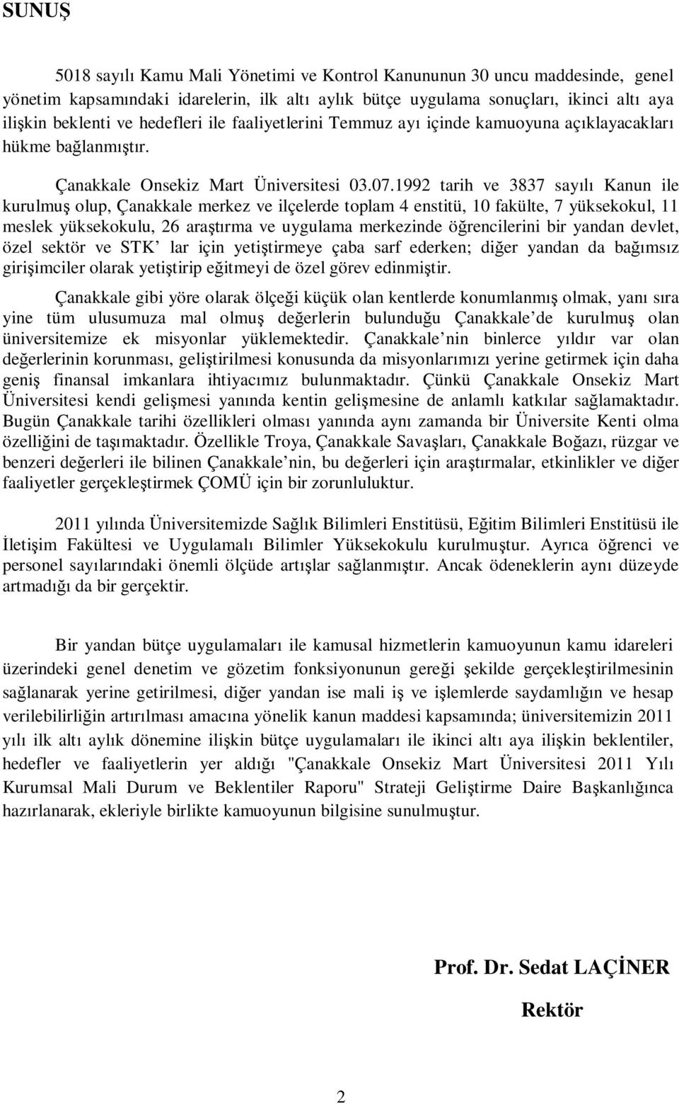 1992 tarih ve 3837 say Kanun ile kurulmu olup, Çanakkale merkez ve ilçelerde toplam 4 enstitü, 1 fakülte, 7 yüksekokul, 11 meslek yüksekokulu, 26 ara rma ve uygulama merkezinde ö rencilerini bir