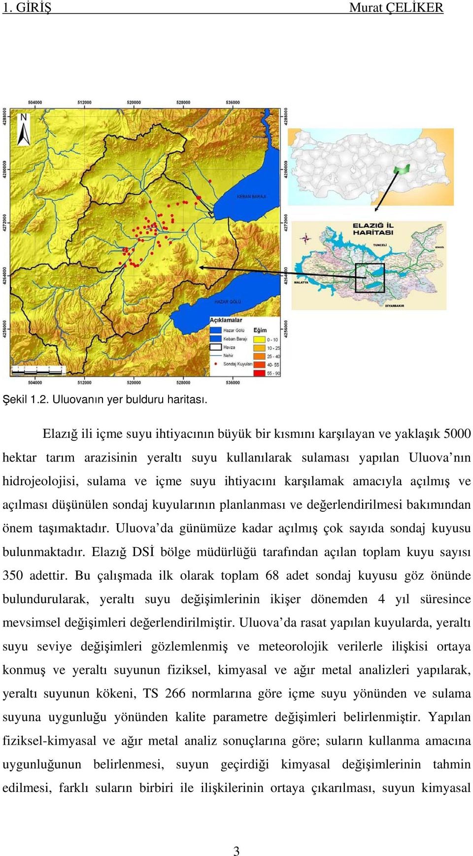 ihtiyacını karşılamak amacıyla açılmış ve açılması düşünülen sondaj kuyularının planlanması ve değerlendirilmesi bakımından önem taşımaktadır.