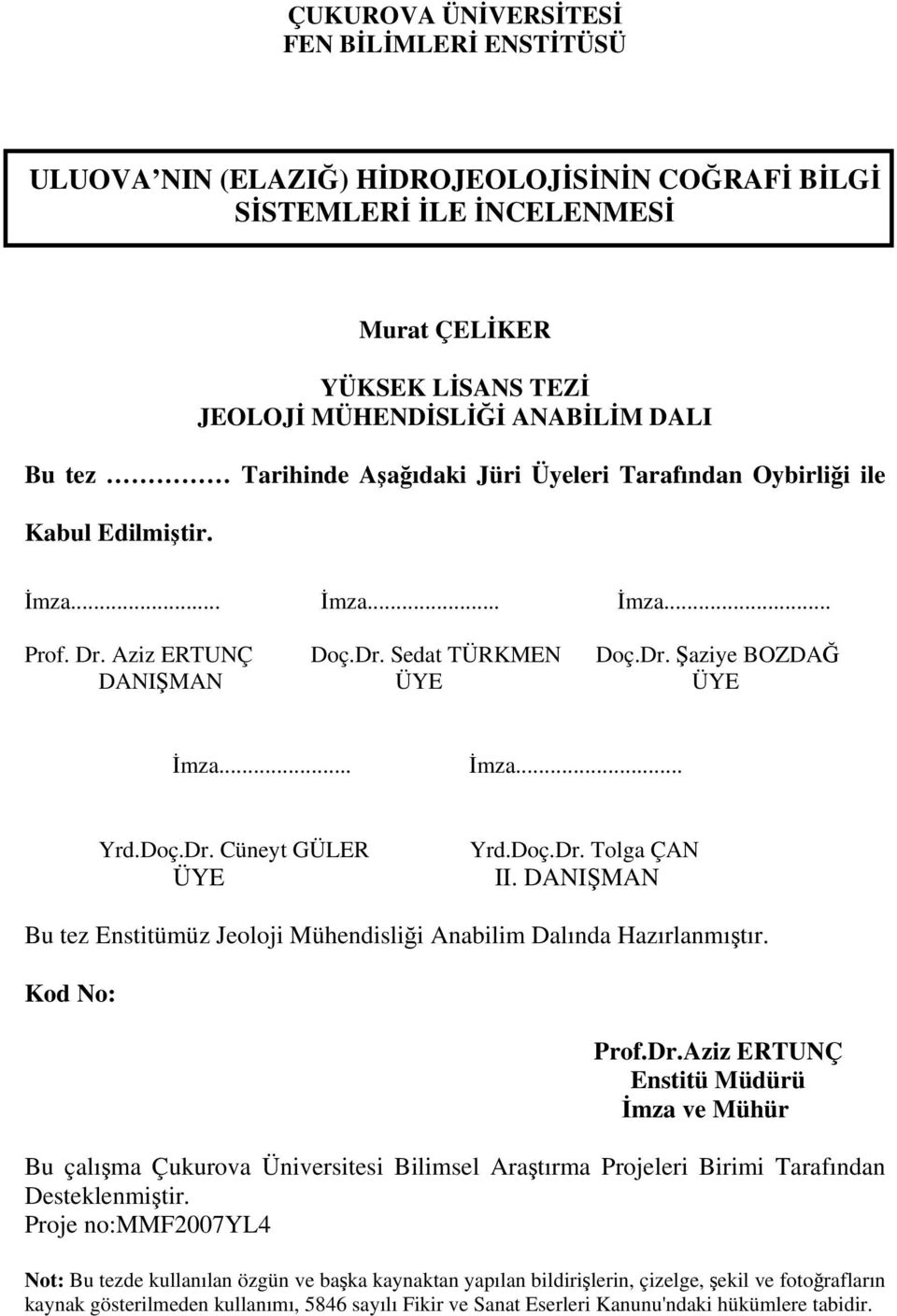 Doç.Dr. Cüneyt GÜLER ÜYE Yrd.Doç.Dr. Tolga ÇAN II. DANIŞMAN Bu tez Enstitümüz Jeoloji Mühendisliği Anabilim Dalında Hazırlanmıştır. Kod No: Prof.Dr.Aziz ERTUNÇ Enstitü Müdürü İmza ve Mühür Bu çalışma Çukurova Üniversitesi Bilimsel Araştırma Projeleri Birimi Tarafından Desteklenmiştir.