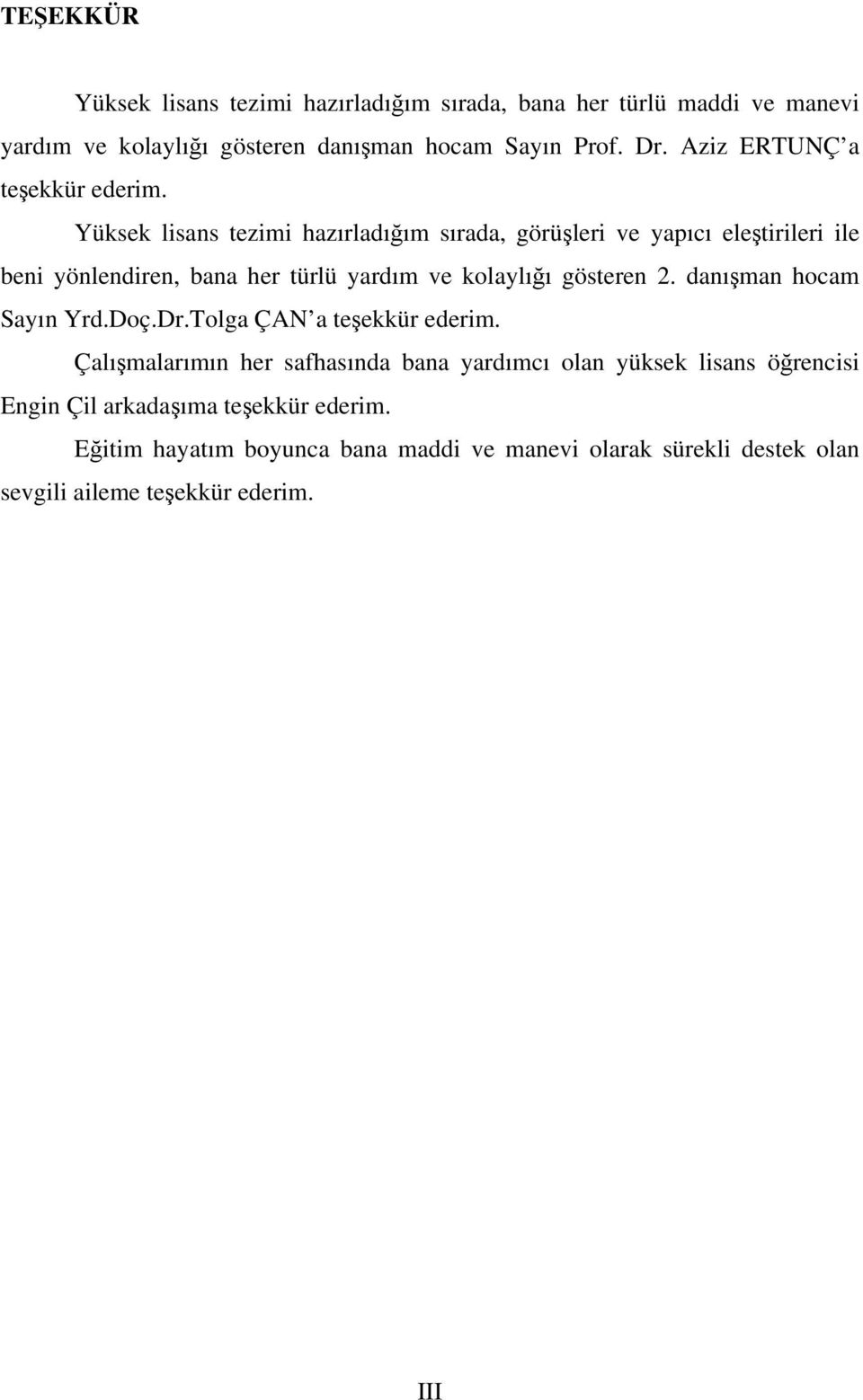 Yüksek lisans tezimi hazırladığım sırada, görüşleri ve yapıcı eleştirileri ile beni yönlendiren, bana her türlü yardım ve kolaylığı gösteren 2.