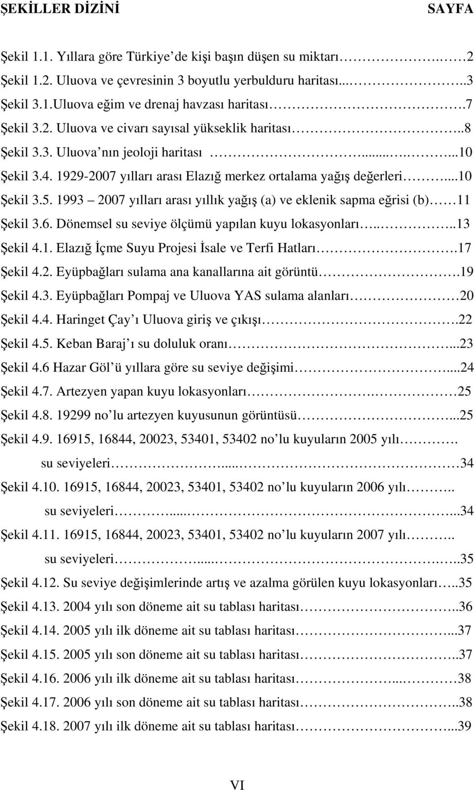 1993 2007 yılları arası yıllık yağış (a) ve eklenik sapma eğrisi (b) 11 Şekil 3.6. Dönemsel su seviye ölçümü yapılan kuyu lokasyonları....13 Şekil 4.1. Elazığ İçme Suyu Projesi İsale ve Terfi Hatları.