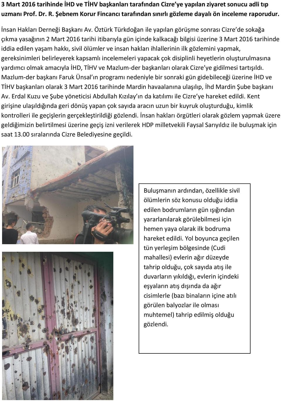 Öztürk Türkdoğan ile yapılan görüşme sonrası Cizre de sokağa çıkma yasağının 2 Mart 2016 tarihi itibarıyla gün içinde kalkacağı bilgisi üzerine 3 Mart 2016 tarihinde iddia edilen yaşam hakkı, sivil