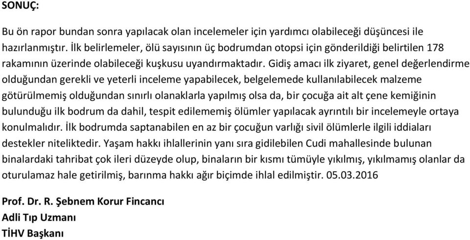 Gidiş amacı ilk ziyaret, genel değerlendirme olduğundan gerekli ve yeterli inceleme yapabilecek, belgelemede kullanılabilecek malzeme götürülmemiş olduğundan sınırlı olanaklarla yapılmış olsa da, bir