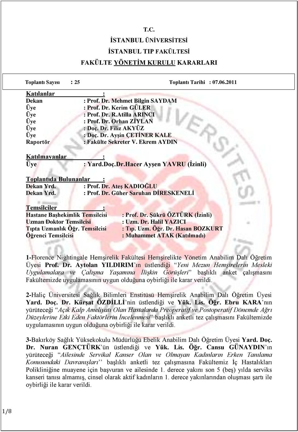 : Prof. Dr. AteĢ KADIOĞLU Dekan Yrd. : Prof. Dr. Güher Saruhan DĠRESKENELĠ Temsilciler : Hastane BaĢhekimlik Temsilcisi Uzman Doktor Temsilcisi Tıpta Uzmanlık Öğr.