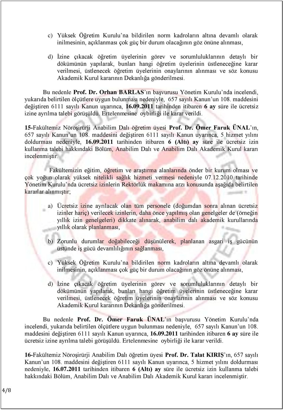 2011 tarihinden itibaren 6 ay süre ile ücretsiz izine ayrılma talebi görüģüldü. Ertelenmesine oybirliği ile karar verildi. 15-Fakültemiz NöroĢirürji Anabilim Dalı öğretim üyesi Prof. Dr.