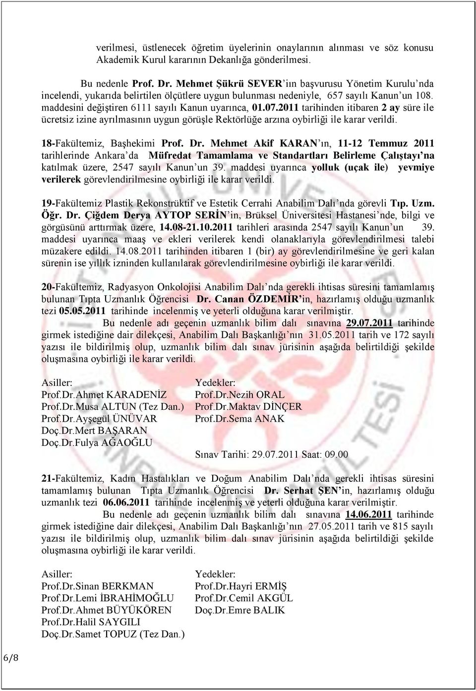 2011 tarihinden itibaren 2 ay süre ile ücretsiz izine ayrılmasının uygun görüģle Rektörlüğe arzına oybirliği ile karar verildi. 18-Fakültemiz, BaĢhekimi Prof. Dr.