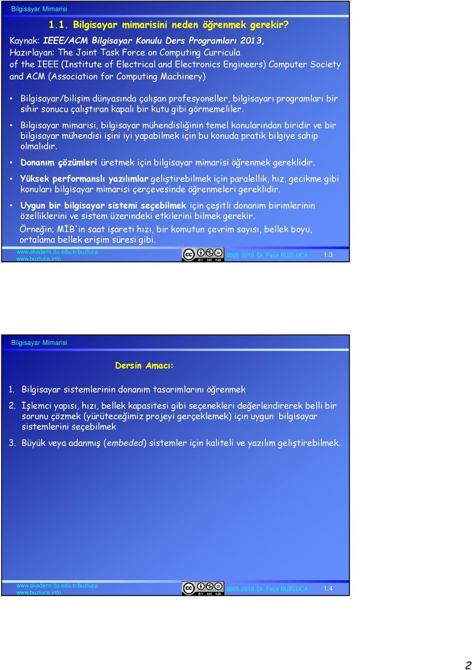 ACM (Association for Computing Machinery) Bilgisayar/bilişim dünyasında çalışan profesyoneller, bilgisayarı programları bir sihir sonucu çalıştıran kapalı bir kutu gibi görmemeliler.