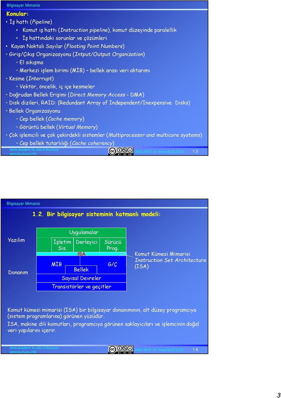 Access - DMA) Disk dizileri, RAID: (Redundant Array of Independent/Inexpensive Disks) Bellek Organizasyonu Cep bellek (Cache memory) Görüntü bellek (Virtual Memory) Çok işlemcili ve çok çekirdekli