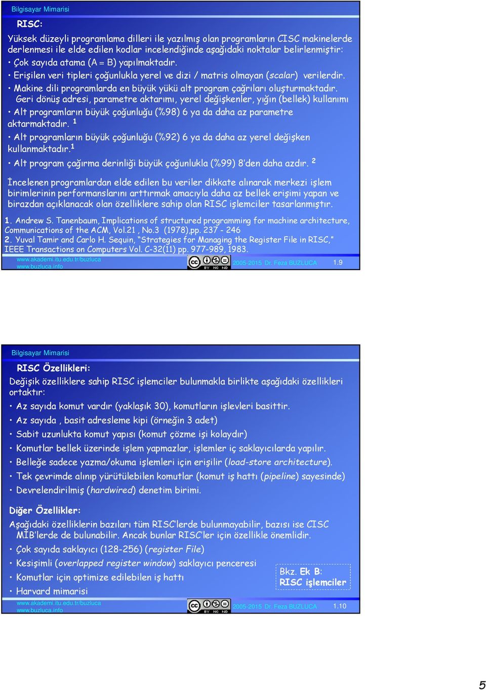 Geri dönüş adresi, parametre aktarımı, yerel değişkenler, yığın (bellek) kullanımı Alt programların büyük çoğunluğu (%98) 6 ya da daha az parametre aktarmaktadır.