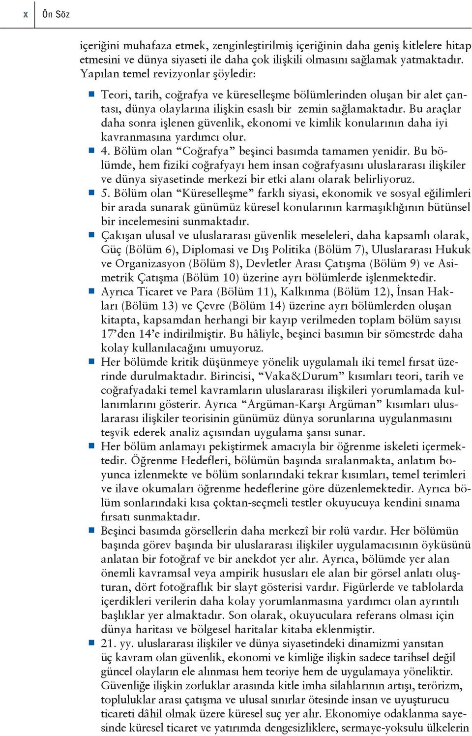 Bu araçlar daha sonra işlenen güvenlik, ekonomi ve kimlik konularının daha iyi kavranmasına yardımcı olur. 4. Bölüm olan Coğrafya beşinci basımda tamamen yenidir.