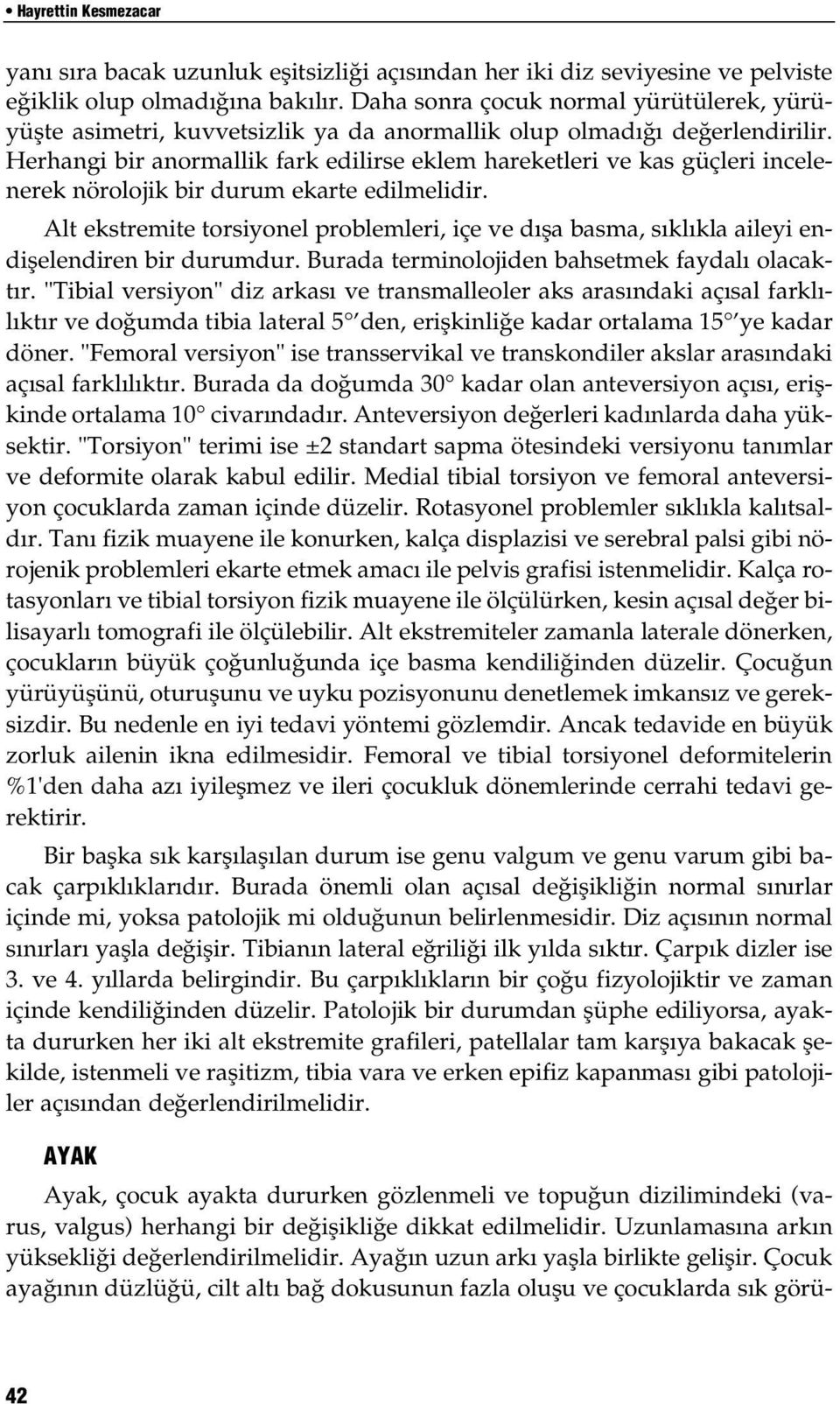 Herhangi bir anormallik fark edilirse eklem hareketleri ve kas güçleri incelenerek nörolojik bir durum ekarte edilmelidir.