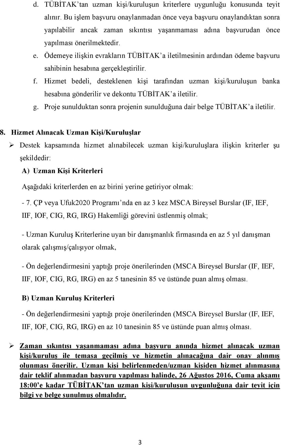 Ödemeye ilişkin evrakların TÜBİTAK a iletilmesinin ardından ödeme başvuru sahibinin hesabına gerçekleştirilir. f.