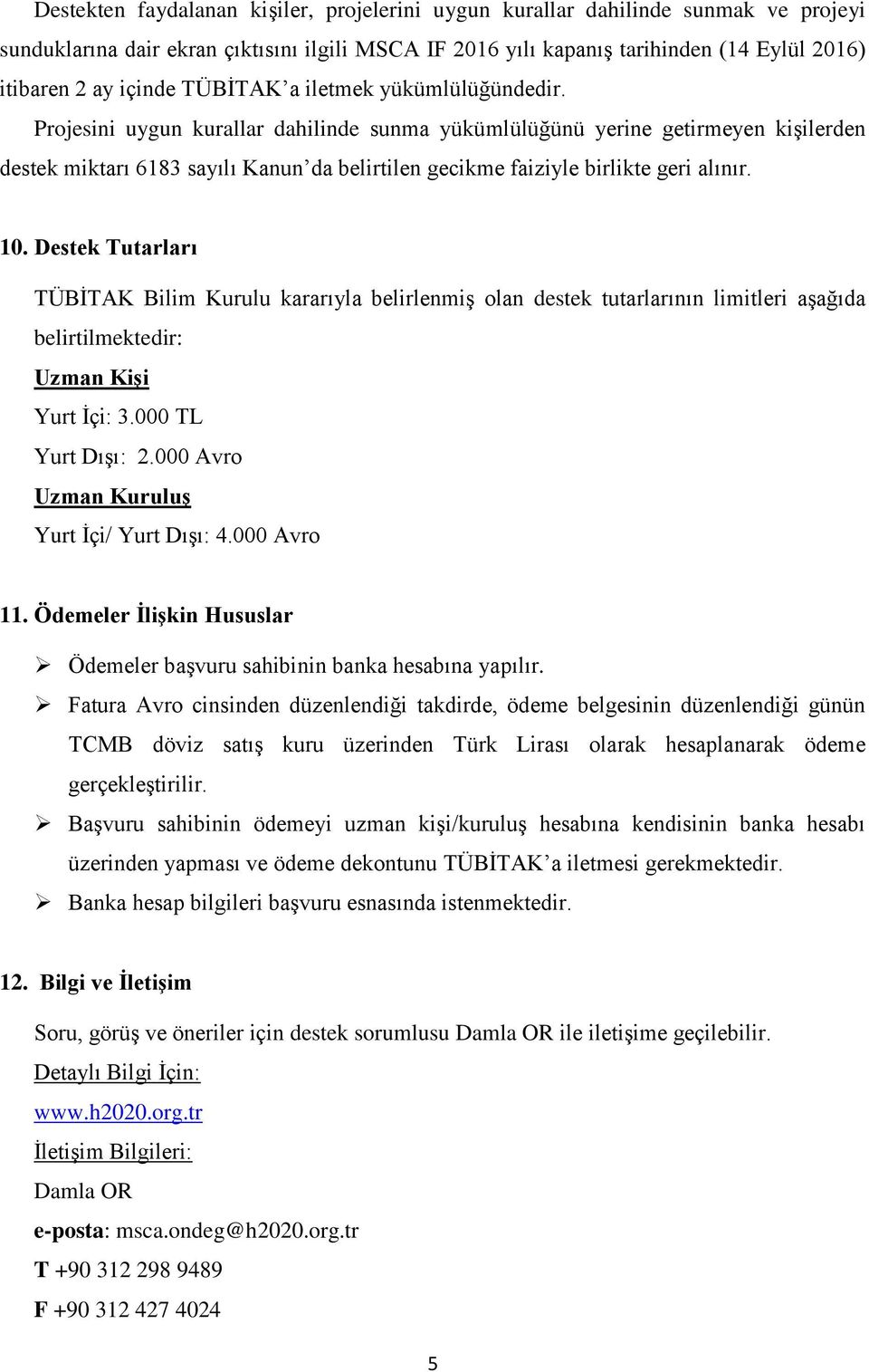 Projesini uygun kurallar dahilinde sunma yükümlülüğünü yerine getirmeyen kişilerden destek miktarı 6183 sayılı Kanun da belirtilen gecikme faiziyle birlikte geri alınır. 10.