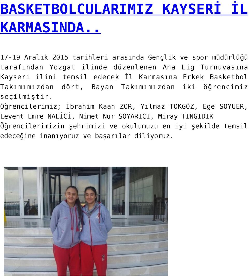 Kayseri ilini temsil edecek İl Karmasına Erkek Basketbol Takımımızdan dört, Bayan Takımımızdan iki öğrencimiz seçilmiştir.