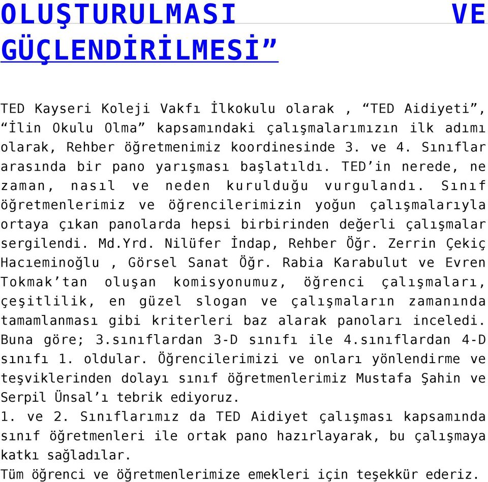 Sınıf öğretmenlerimiz ve öğrencilerimizin yoğun çalışmalarıyla ortaya çıkan panolarda hepsi birbirinden değerli çalışmalar sergilendi. Md.Yrd. Nilüfer İndap, Rehber Öğr.