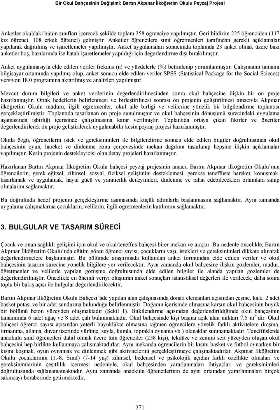 Anket uygulamaları sonucunda toplamda 23 anket olmak üzere bazı anketler boş, bazılarında ise hatalı işaretlemeler yapıldığı için değerlendirme dışı bırakılmıştır.