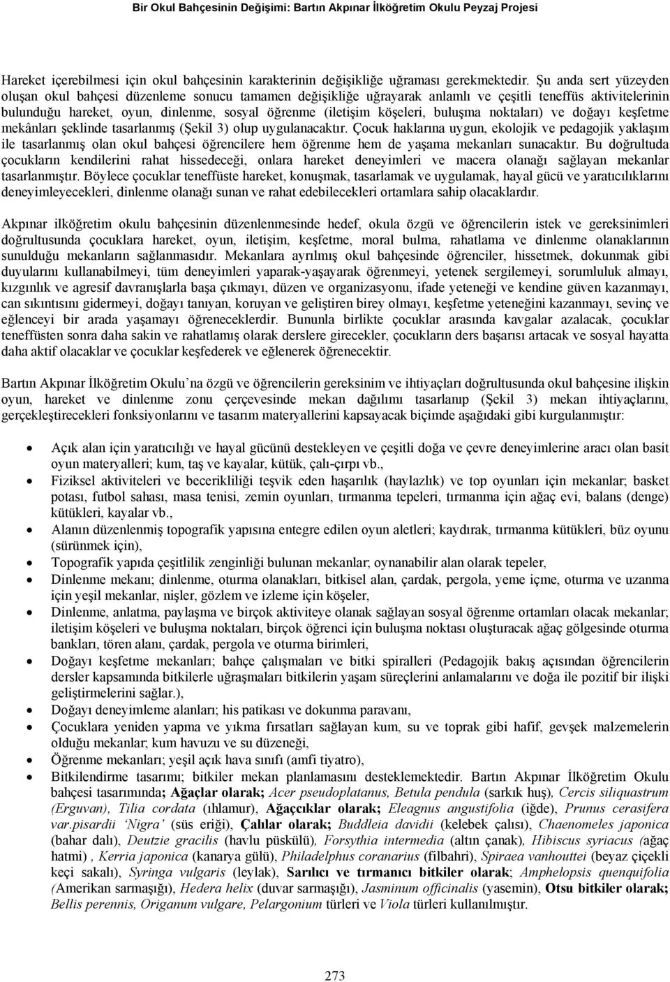 köşeleri, buluşma noktaları) ve doğayı keşfetme mekânları şeklinde tasarlanmış (Şekil 3) olup uygulanacaktır.