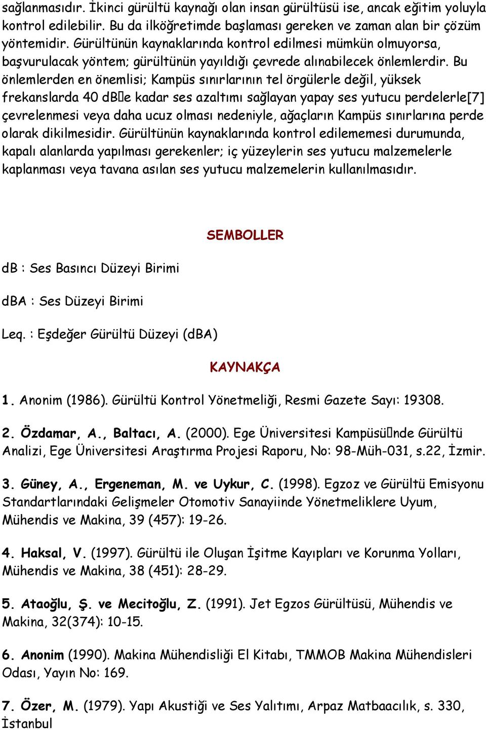 Bu önlemlerden en önemlisi; Kampüs sınırlarının tel örgülerle değil, yüksek frekanslarda 40 db e kadar ses azaltımı sağlayan yapay ses yutucu perdelerle[7] çevrelenmesi veya daha ucuz olması