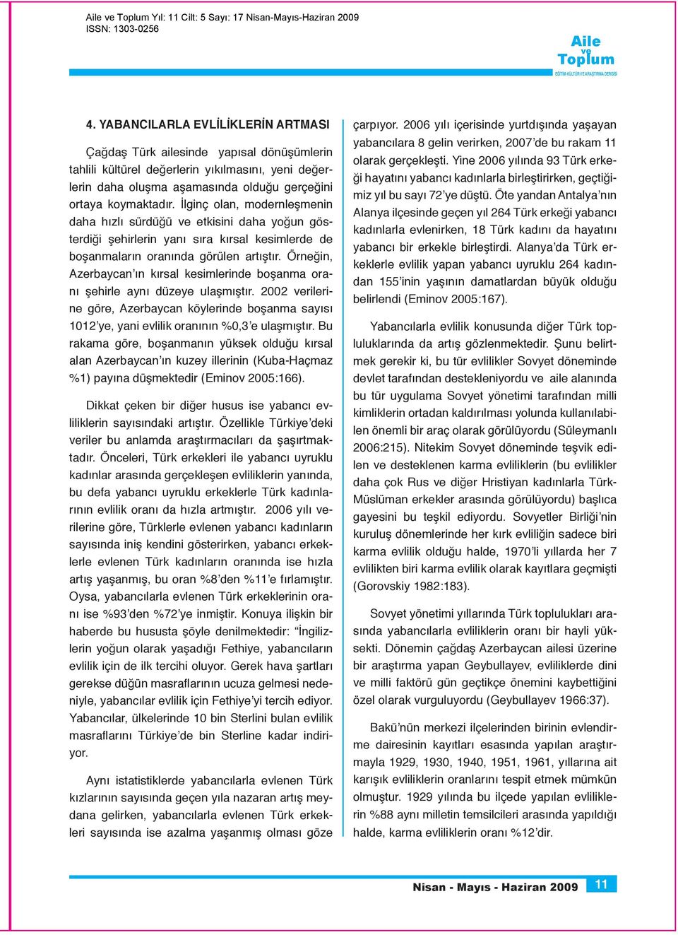 Örneğin, Azerbaycan ın kırsal kesimlerinde boşanma oranı şehirle aynı düzeye ulaşmıştır. 2002 rilerine göre, Azerbaycan köylerinde boşanma sayısı 1012 ye, yani evlilik oranının %0,3 e ulaşmıştır.