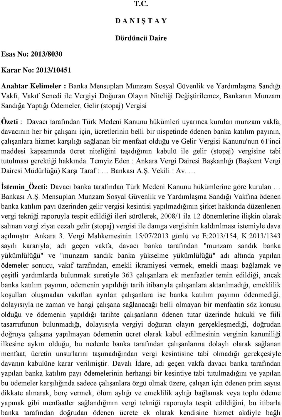 bir çalışanı için, ücretlerinin belli bir nispetinde ödenen banka katılım payının, çalışanlara hizmet karşılığı sağlanan bir menfaat olduğu ve Gelir Vergisi Kanunu'nun 61'inci maddesi kapsamında