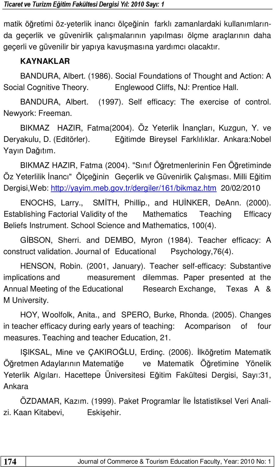 (1997). Self efficacy: The exercise of control. BIKMAZ HAZIR, Fatma(2004). Öz Yeterlik İnançları, Kuzgun, Y. ve Deryakulu, D. (Editörler). Eğitimde Bireysel Farklılıklar. Ankara:Nobel Yayın Dağıtım.