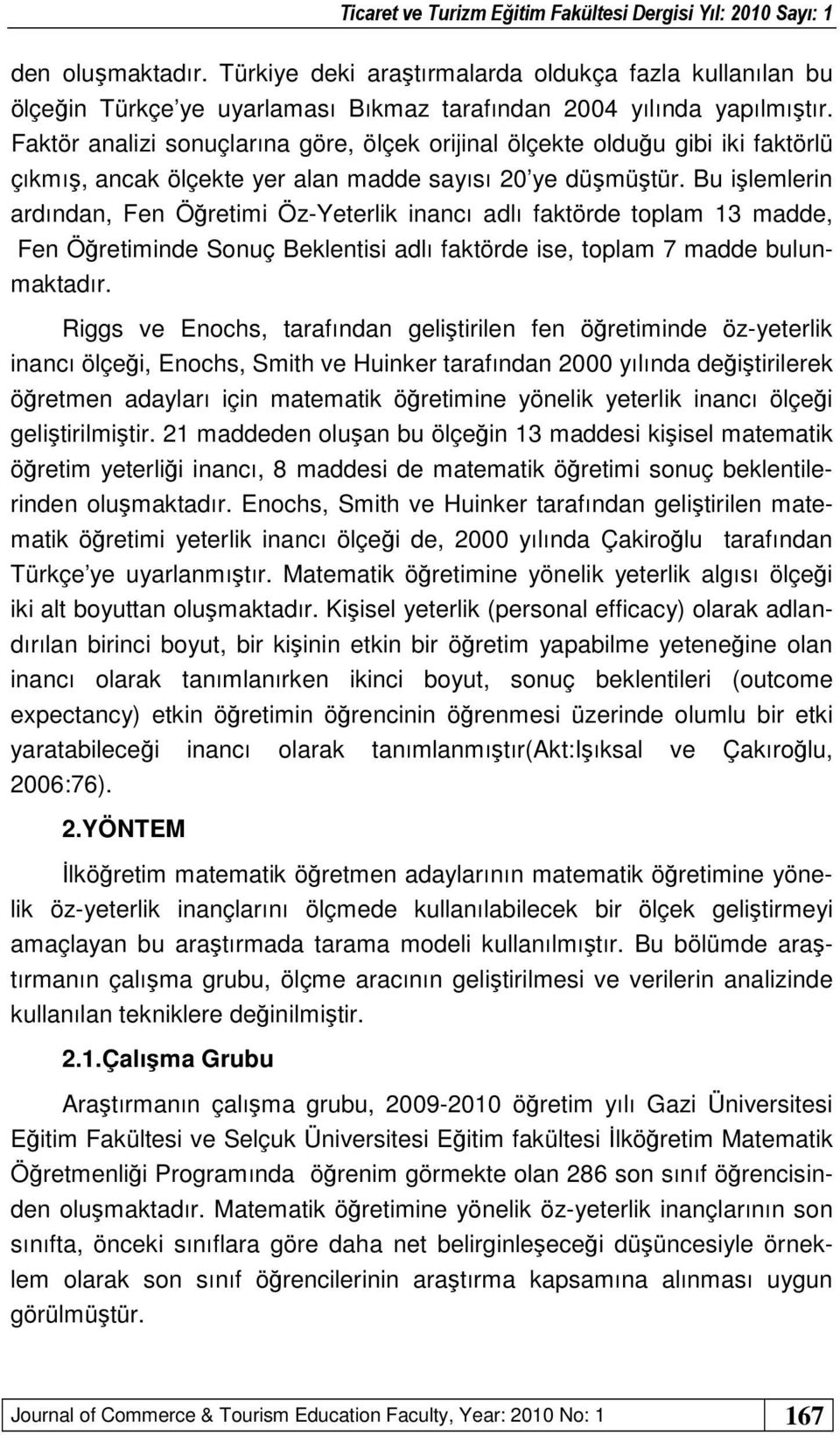 Bu işlemlerin ardından, Fen Öğretimi Öz-Yeterlik inancı adlı faktörde toplam 13 madde, Fen Öğretiminde Sonuç Beklentisi adlı faktörde ise, toplam 7 madde bulunmaktadır.