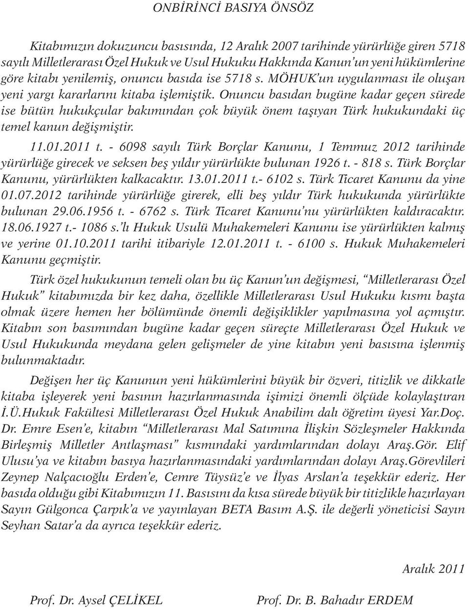 Onuncu basıdan bugüne kadar geçen sürede ise bütün hukukçular bakımından çok büyük önem taşıyan Türk hukukundaki üç temel kanun değişmiştir. 11.01.2011 t.