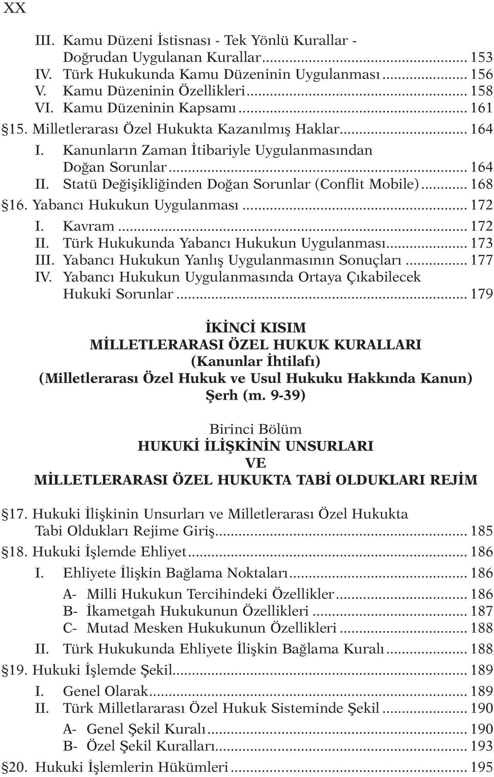 Statü Değişikliğinden Doğan Sorunlar (Conflit Mobile)... 168 16. Yabancı Hukukun Uygulanması... 172 I. Kavram... 172 II. Türk Hukukunda Yabancı Hukukun Uygulanması... 173 III.