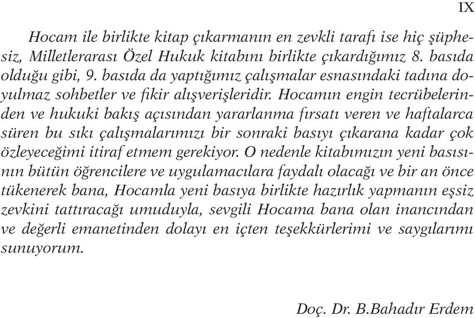 Hocamın engin tecrübelerinden ve hukuki bakış açısından yararlanma fırsatı veren ve haftalarca süren bu sıkı çalışmalarımızı bir sonraki basıyı çıkarana kadar çok özleyeceğimi itiraf etmem gerekiyor.