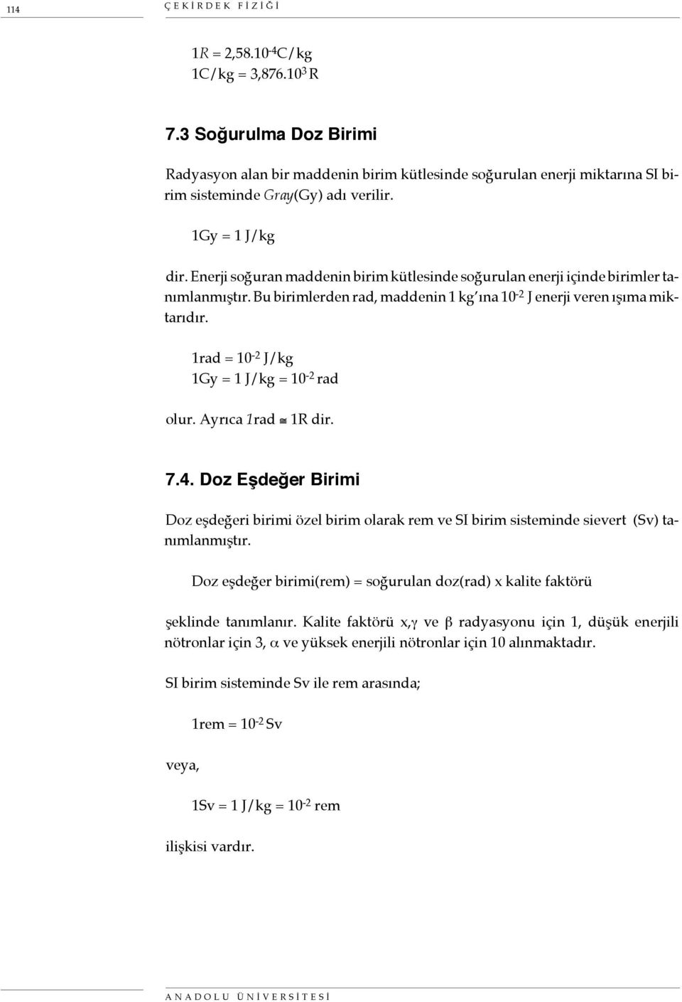 Enerji soğuran maddenin birim kütlesinde soğurulan enerji içinde birimler tanımlanmıştır. Bu birimlerden rad, maddenin 1 kg ına 10-2 J enerji veren ışıma miktarıdır.