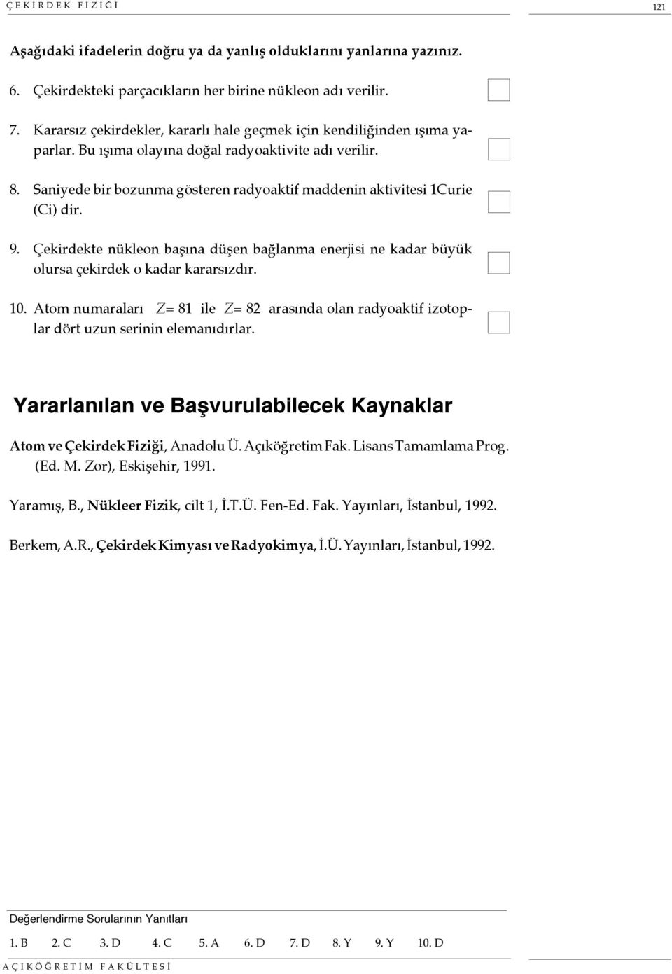 Saniyede bir bozunma gösteren radyoaktif maddenin aktivitesi 1Curie (Ci) dir. 9. Çekirdekte nükleon başına düşen bağlanma enerjisi ne kadar büyük olursa çekirdek o kadar kararsızdır. 10.