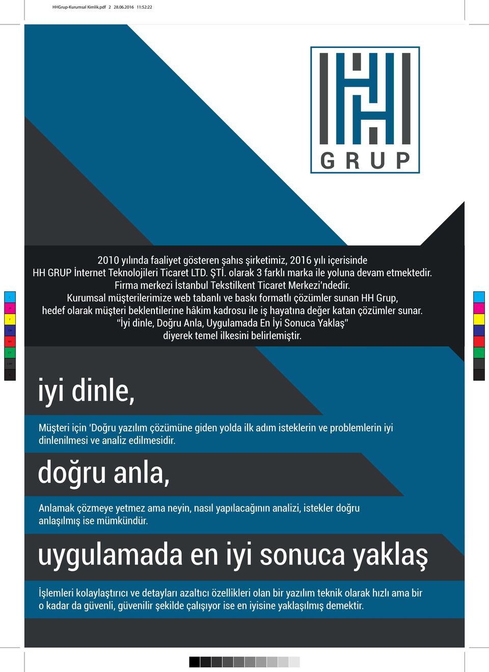 urumsal müşterilerimize web tabanlı ve baskı formatlı çözümler sunan HH Grup, hedef olarak müşteri beklentilerine hâkim kadrosu ile iş hayatına değer katan çözümler sunar.