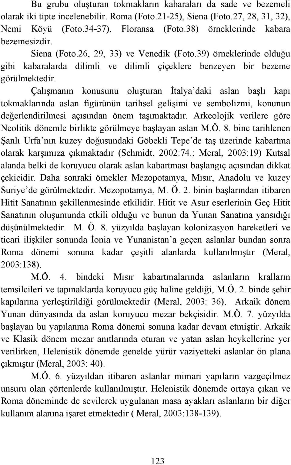 Çalışmanın konusunu oluşturan İtalya daki aslan başlı kapı tokmaklarında aslan figürünün tarihsel gelişimi ve sembolizmi, konunun değerlendirilmesi açısından önem taşımaktadır.