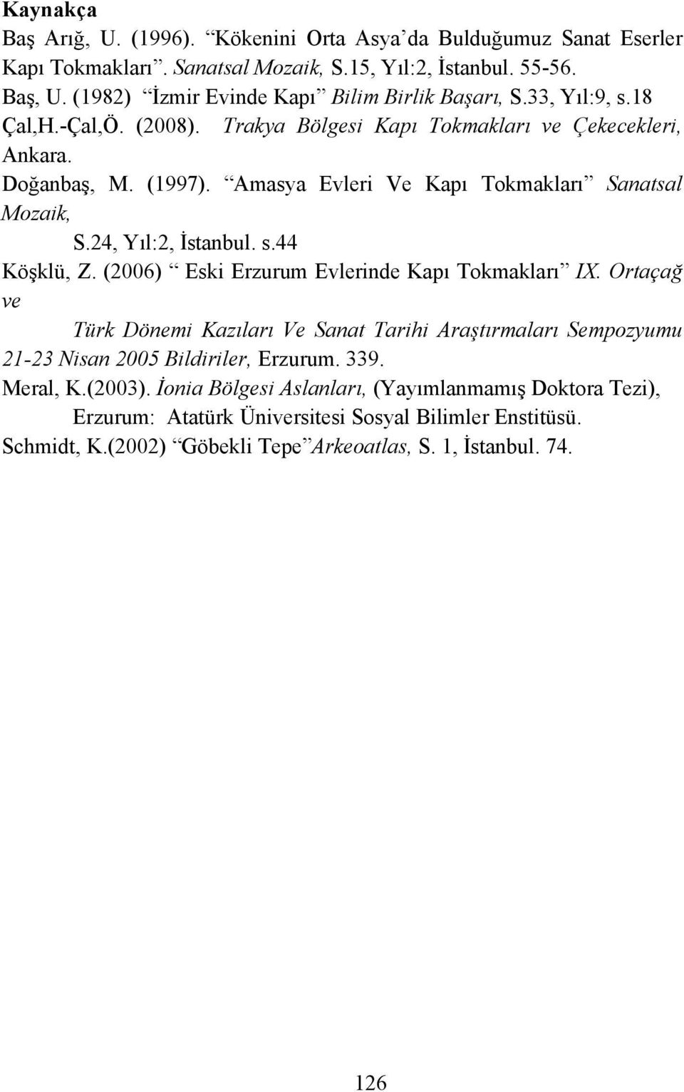 Amasya Evleri Ve Kapı Tokmakları Sanatsal Mozaik, S.24, Yıl:2, İstanbul. s.44 Köşklü, Z. (2006) Eski Erzurum Evlerinde Kapı Tokmakları IX.