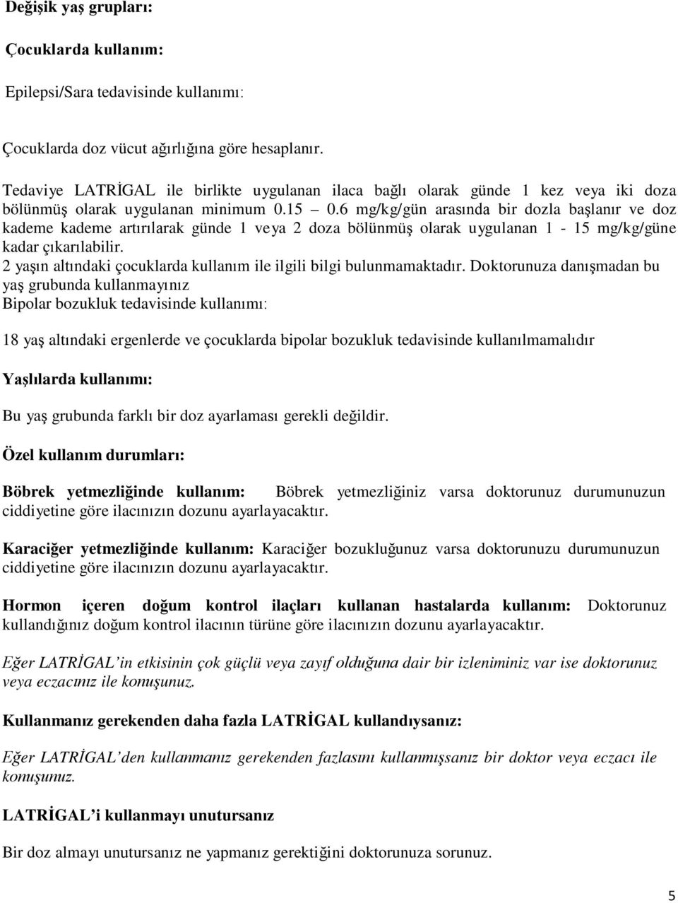 6 mg/kg/gün arasında bir dozla başlanır ve doz kademe kademe artırılarak günde 1 veya 2 doza bölünmüş olarak uygulanan 1-15 mg/kg/güne kadar çıkarılabilir.