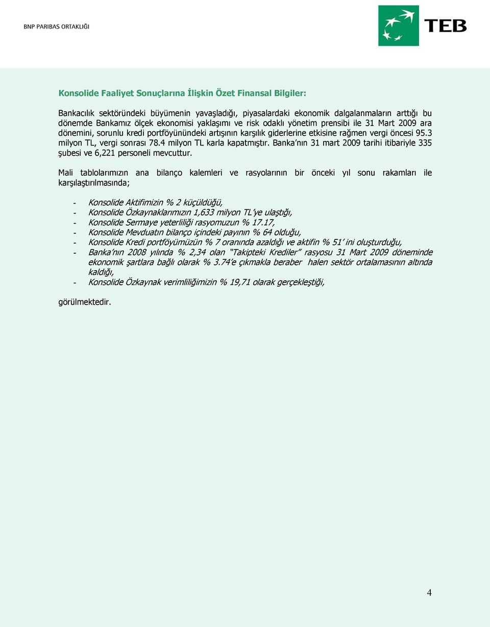 4 milyon TL karla kapatmıştır. Banka nın 31 mart 2009 tarihi itibariyle 335 şubesi ve 6,221 personeli mevcuttur.