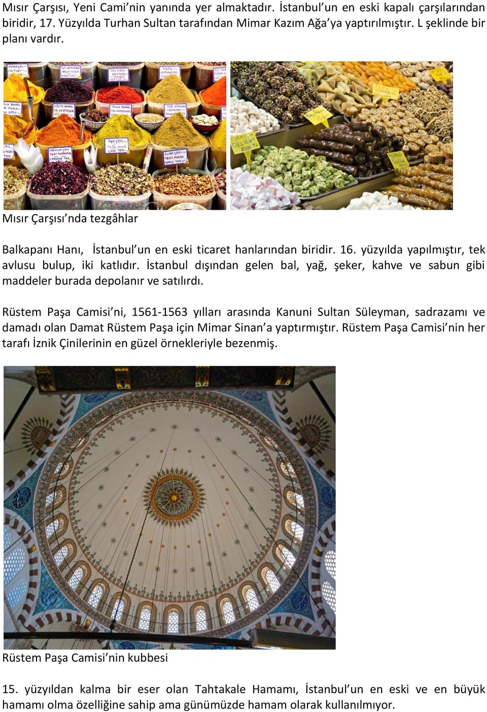 İstanbul dışından gelen bal, yağ, şeker, kahve ve sabun gibi maddeler burada depolanır ve satılırdı.
