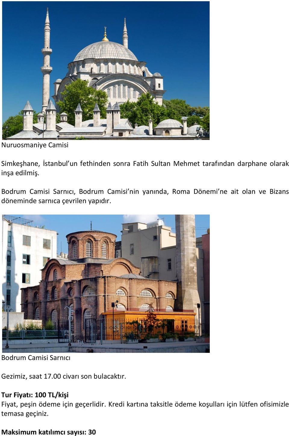Bodrum Camisi Sarnıcı, Bodrum Camisi nin yanında, Roma Dönemi ne ait olan ve Bizans döneminde sarnıca çevrilen yapıdır.