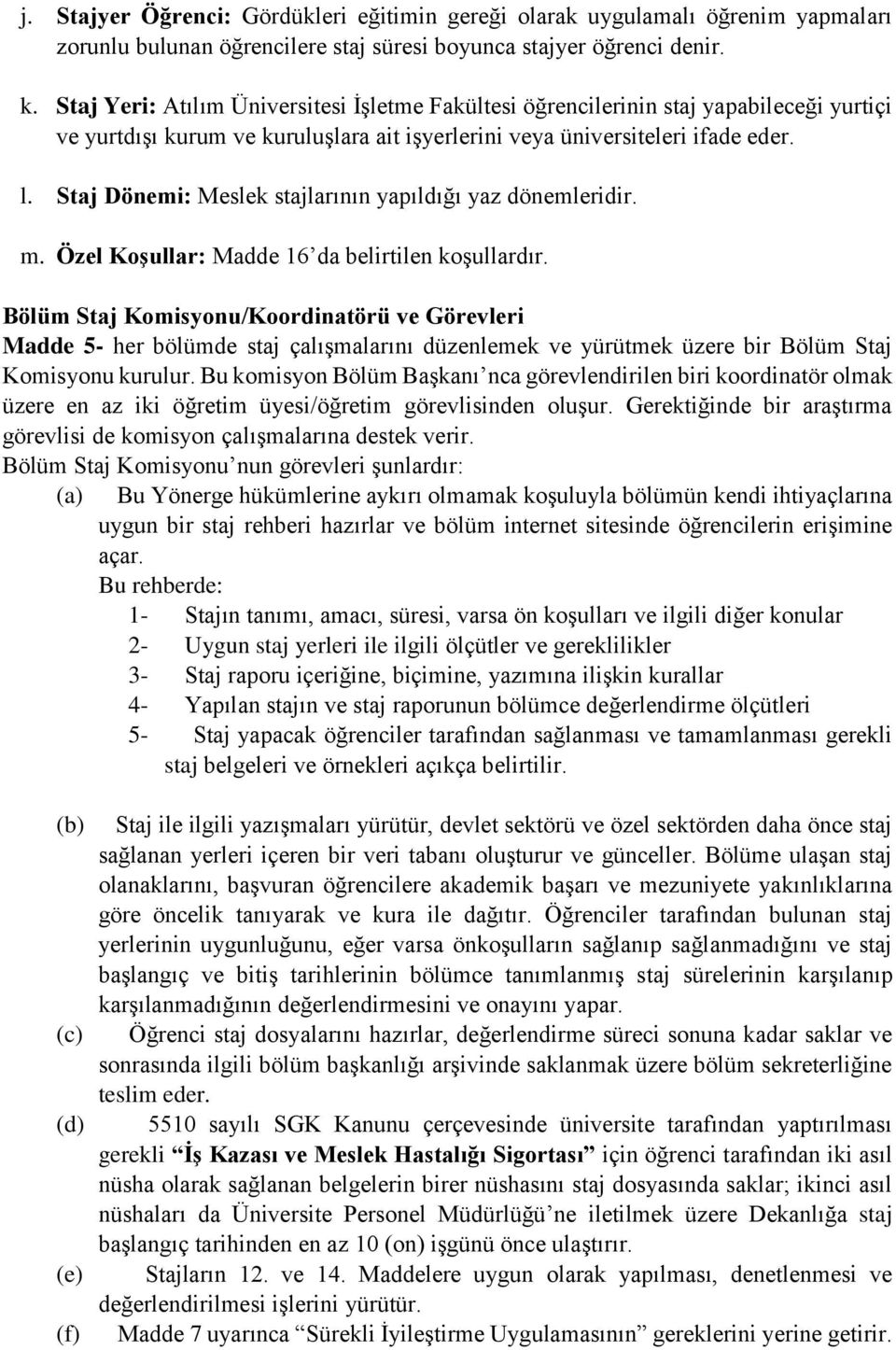 Staj Dönemi: Meslek stajlarının yapıldığı yaz dönemleridir. m. Özel Koşullar: Madde 16 da belirtilen koşullardır.