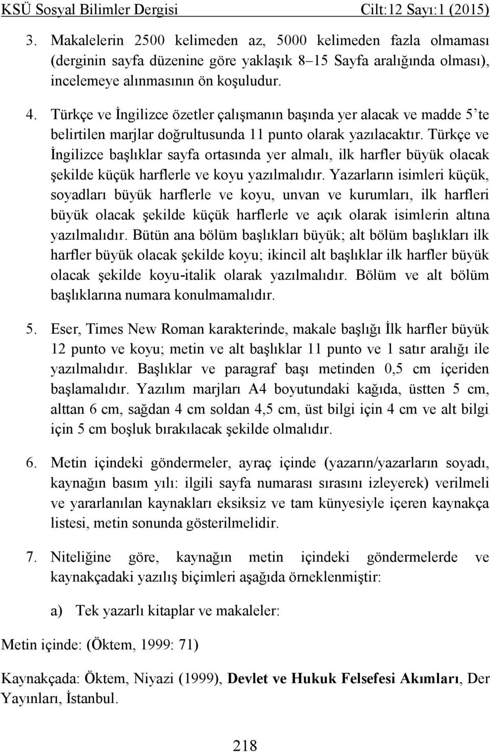 Türkçe ve İngilizce özetler çalışmanın başında yer alacak ve madde 5 te belirtilen marjlar doğrultusunda 11 punto olarak yazılacaktır.