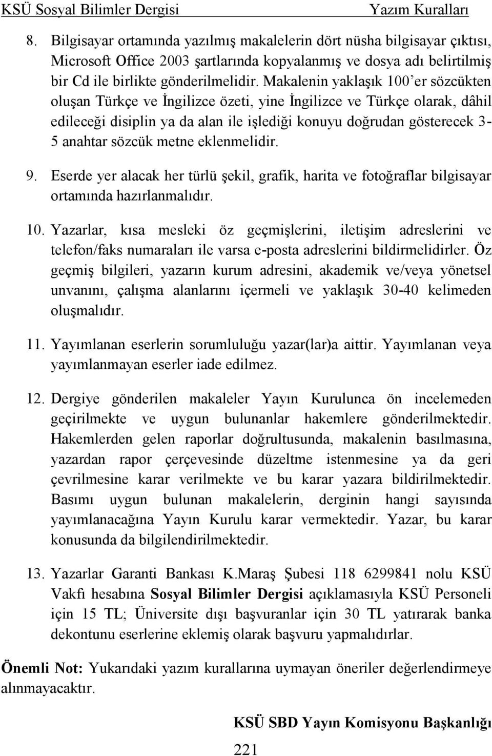 Makalenin yaklaşık 100 er sözcükten oluşan Türkçe ve İngilizce özeti, yine İngilizce ve Türkçe olarak, dâhil edileceği disiplin ya da alan ile işlediği konuyu doğrudan gösterecek 3-5 anahtar sözcük