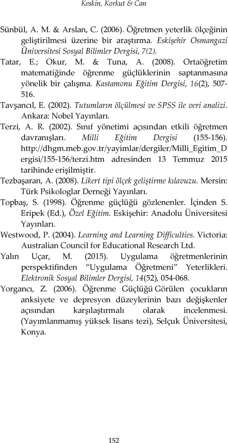Tutumların ölçülmesi ve SPSS ile veri analizi. Ankara: Nobel Yayınları. Terzi, A. R. (2002). Sınıf yönetimi açısından etkili öğretmen davranışları. Milli Eğitim Dergisi (155-156). http://dhgm.meb.gov.