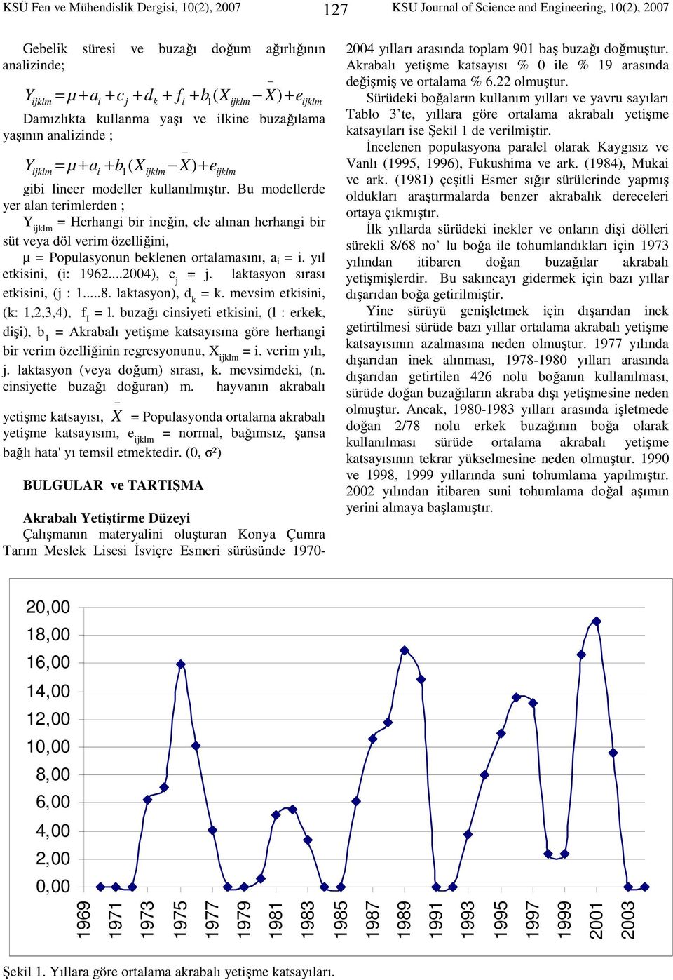 Bu modellerde yer alan terimlerden ; Y = Herhangi bir ineğin, ele alınan herhangi bir süt veya döl verim özelliğini, µ = Populasyonun beklenen ortalamasını, a i = i. yıl etkisini, (i: 1962.