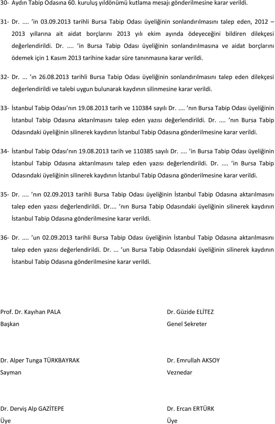 ... in Bursa Tabip Odası üyeliğinin sonlandırılmasına ve aidat borçlarını ödemek için 1 Kasım 2013 tarihine kadar süre tanınmasına karar verildi. 32- Dr.... ın 26.08.