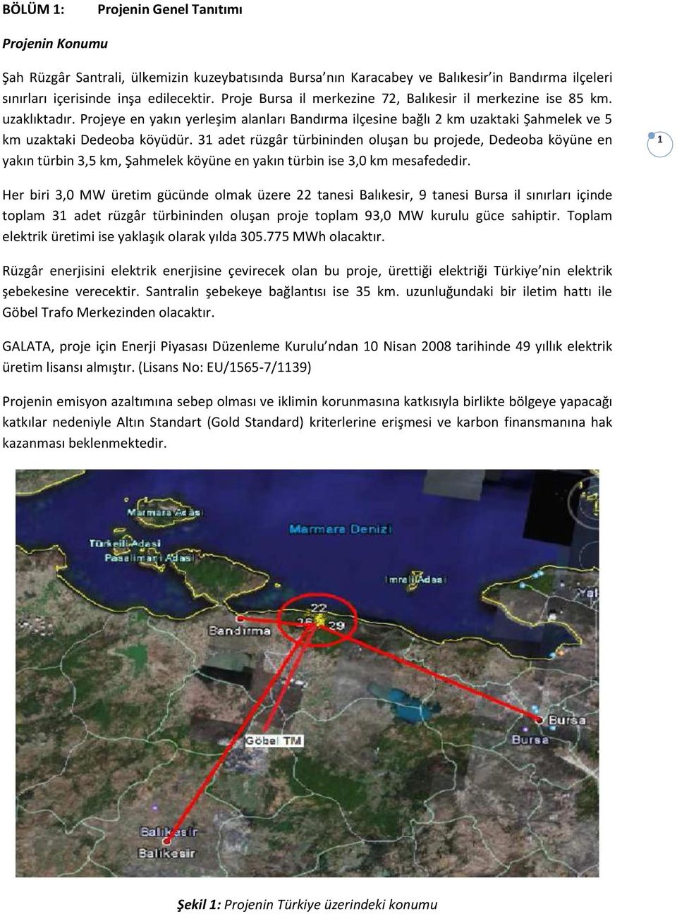 31 adet rüzgâr türbininden oluşan bu projede, Dedeoba köyüne en yakın türbin 3,5 km, Şahmelek köyüne en yakın türbin ise 3,0 km mesafededir.