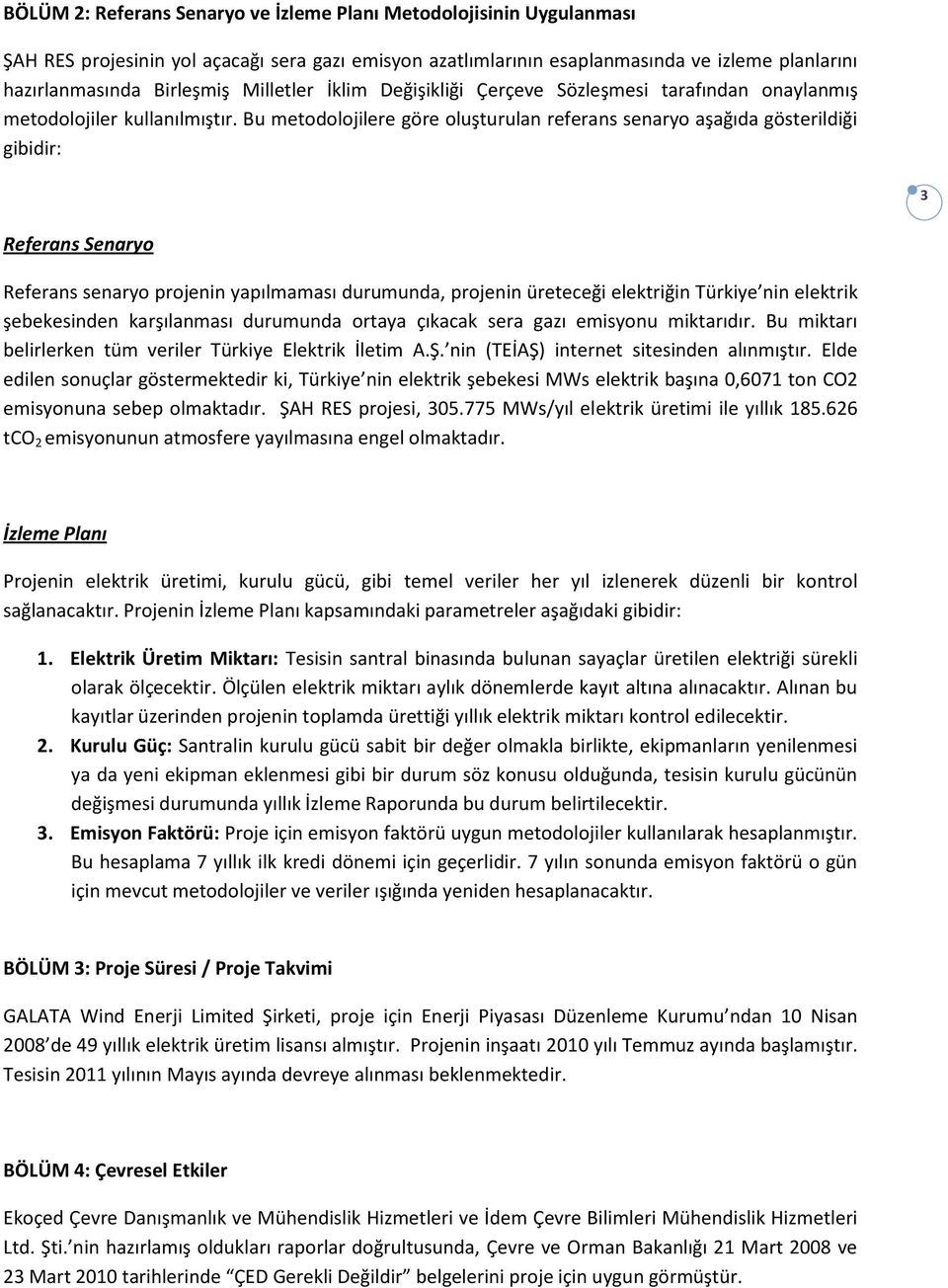 Bu metodolojilere göre oluşturulan referans senaryo aşağıda gösterildiği gibidir: 3 Referans Senaryo Referans senaryo projenin yapılmaması durumunda, projenin üreteceği elektriğin Türkiye nin