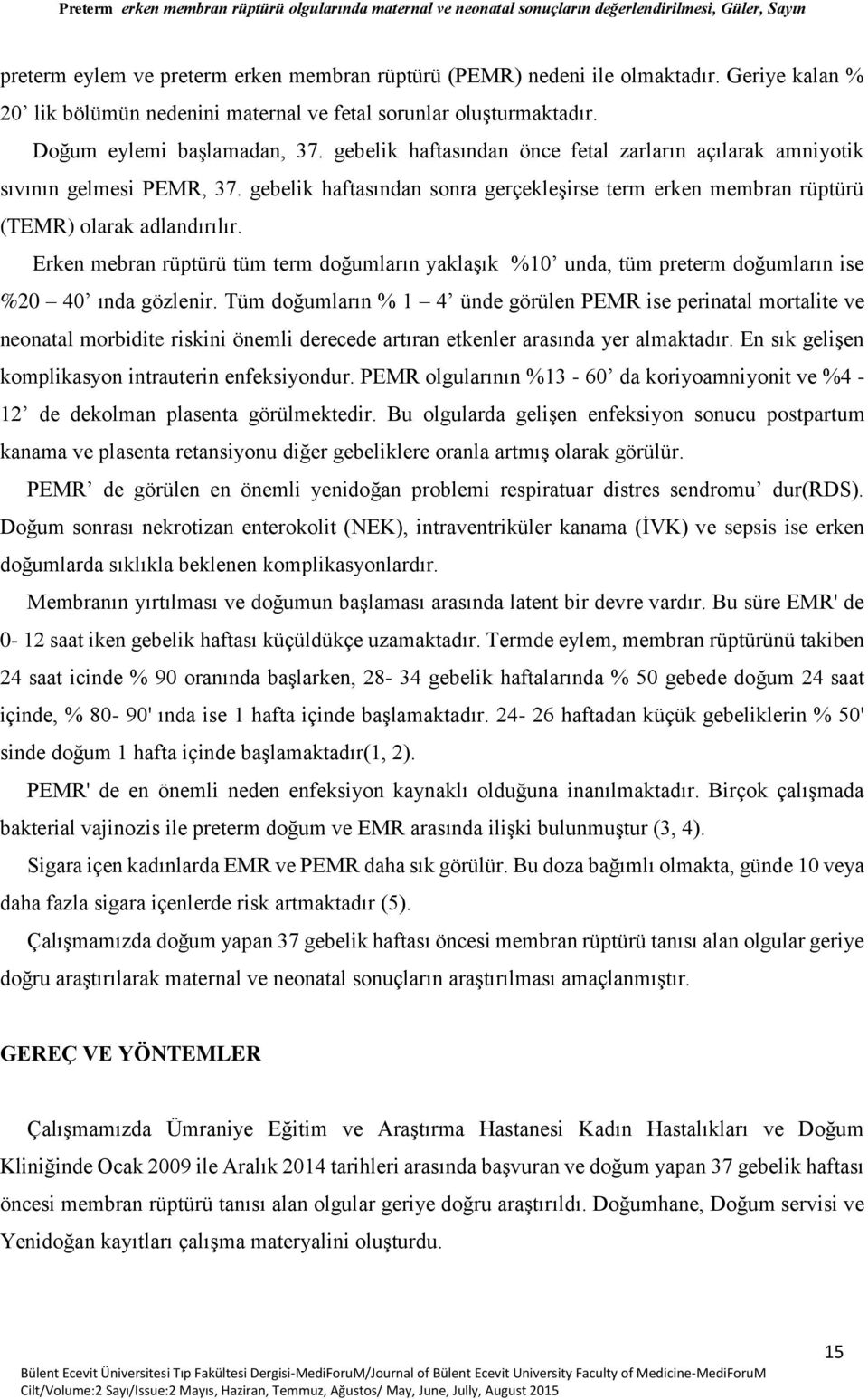 Erken mebran rüptürü tüm term doğumların yaklaşık %10 unda, tüm preterm doğumların ise %20 40 ında gözlenir.