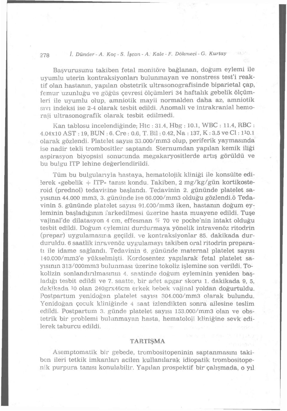 biparietal çap, femur uzunluğu ve göğüs çevresi ölçümleri 34 haftalık gebelik ölçümleri ile uyumlu olup, amniotik mayii normalden daha az, amniotik sıvı indeksi ise 2-4 olarak tesbit edildi.